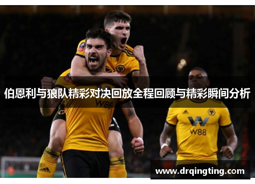伯恩利与狼队精彩对决回放全程回顾与精彩瞬间分析