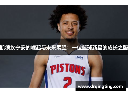 凯德坎宁安的崛起与未来展望：一位篮球新星的成长之路