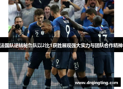 法国队逆转秘鲁队以2比1获胜展现强大实力与团队合作精神